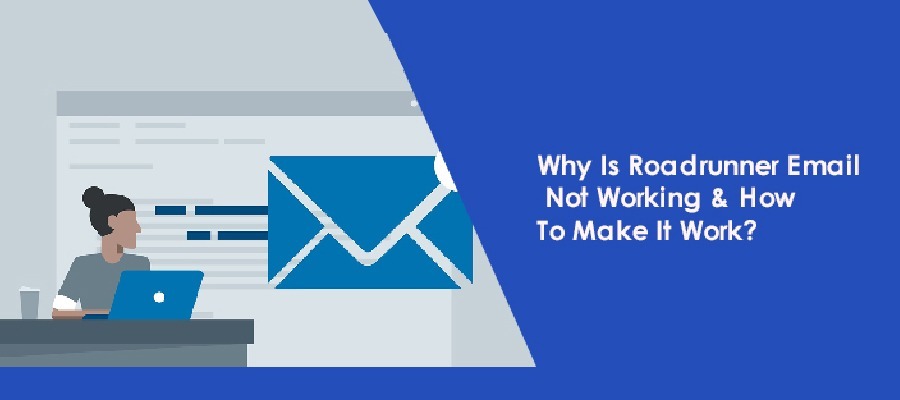 Why Is Roadrunner Email Not Working & How To Make It Work?
