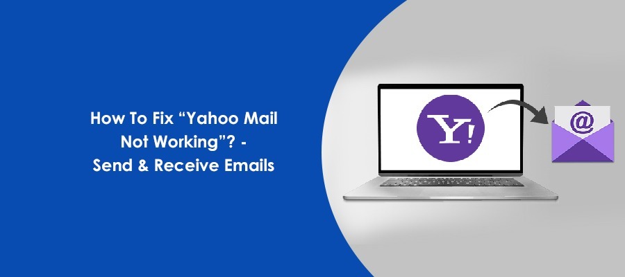 How To Fix “Yahoo Mail Not Working”? – Send & Receive Emails