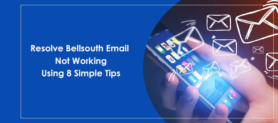 Resolve Bellsouth Email Not Working Using 8 Simple Tips