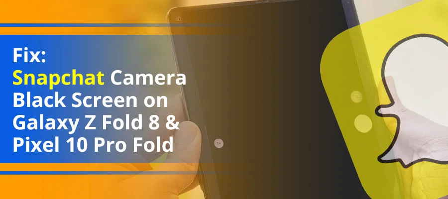 Fix: Snapchat Camera Black Screen on Galaxy Z Fold 8 & Pixel 10 Pro Fold (2026 Guide)